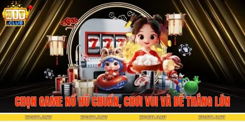 Chọn game nổ hũ online chuẩn, chơi vui và dễ thắng lớn
