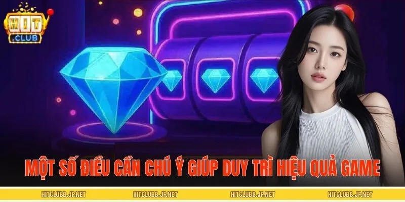 Một số điều cần chú ý giúp duy trì hiệu quả nổ hũ kim cương